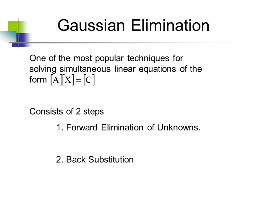 Gaussian Elimination One of the most popular techniques for solving simultaneous linear equations of